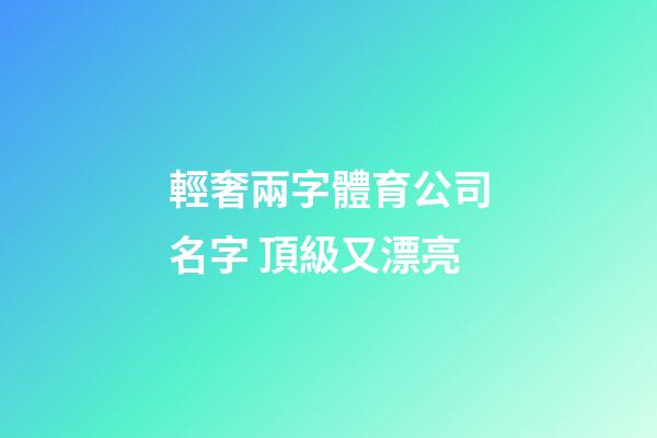 輕奢兩字體育公司名字 頂級又漂亮-第1張-公司起名-玄機派